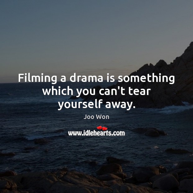 Filming a drama is something which you can’t tear yourself away. Joo Won Picture Quote