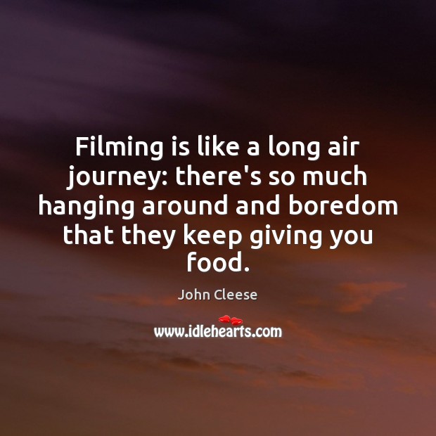 Filming is like a long air journey: there’s so much hanging around John Cleese Picture Quote