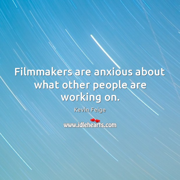 Filmmakers are anxious about what other people are working on. Kevin Feige Picture Quote