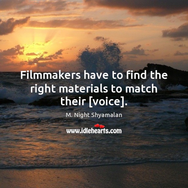 Filmmakers have to find the right materials to match their [voice]. M. Night Shyamalan Picture Quote