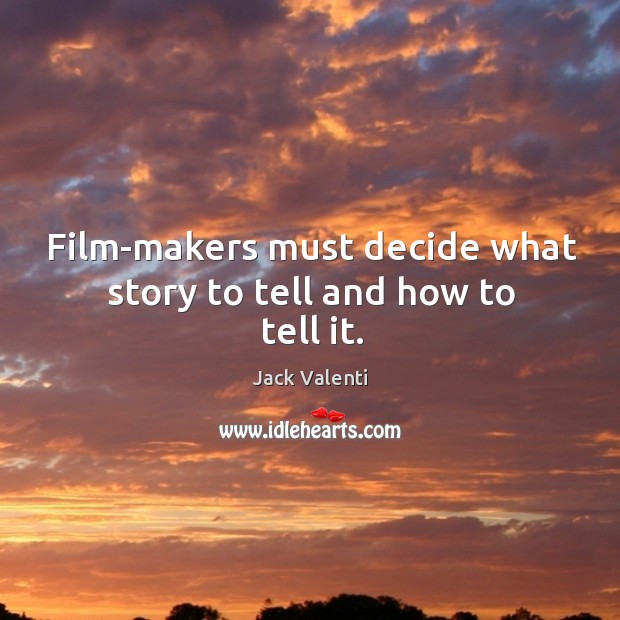 Film-makers must decide what story to tell and how to tell it. Jack Valenti Picture Quote