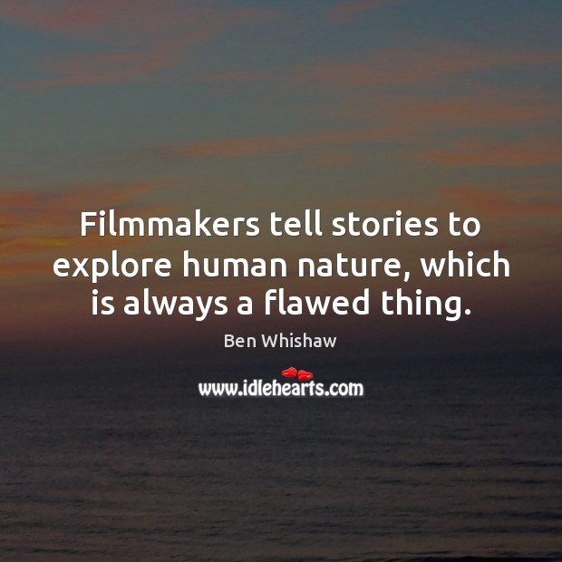 Filmmakers tell stories to explore human nature, which is always a flawed thing. Ben Whishaw Picture Quote
