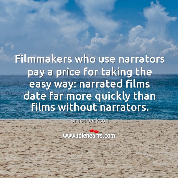 Filmmakers who use narrators pay a price for taking the easy way Bruce Jackson Picture Quote