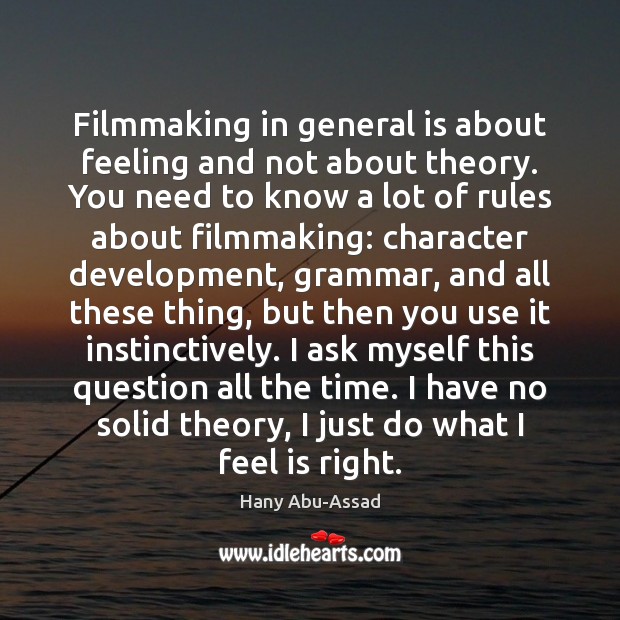 Filmmaking in general is about feeling and not about theory. You need Hany Abu-Assad Picture Quote