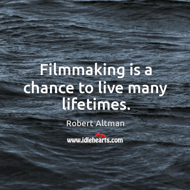 Filmmaking is a chance to live many lifetimes. Image