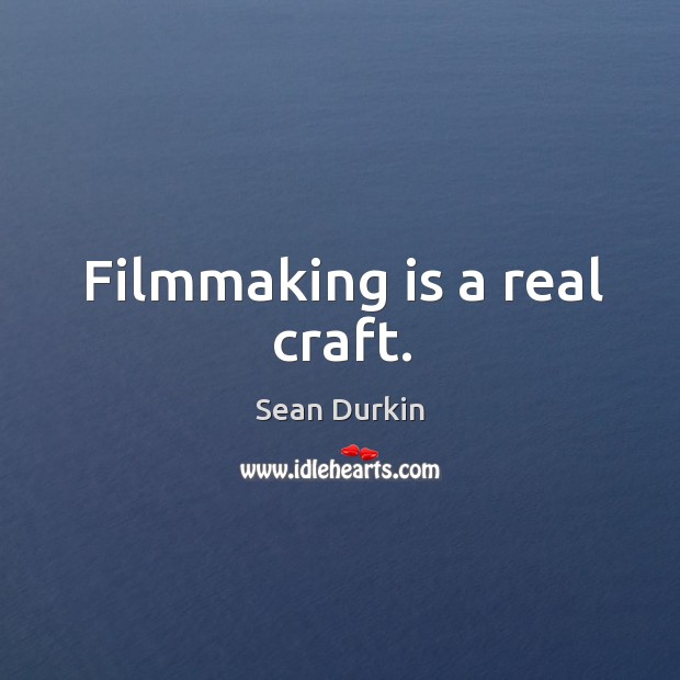 Filmmaking is a real craft. Sean Durkin Picture Quote