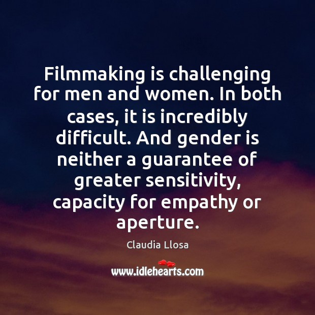 Filmmaking is challenging for men and women. In both cases, it is Claudia Llosa Picture Quote