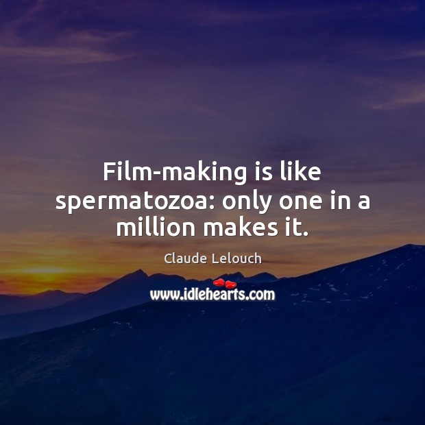 Film-making is like spermatozoa: only one in a million makes it. Claude Lelouch Picture Quote
