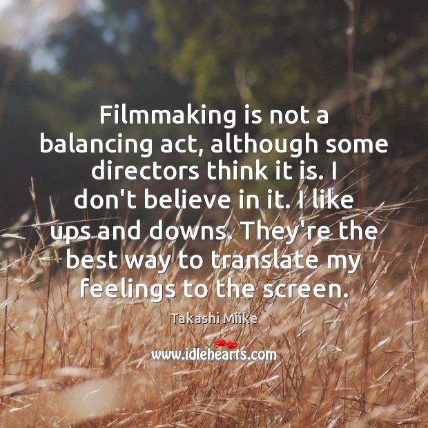 Filmmaking is not a balancing act, although some directors think it is. Takashi Miike Picture Quote