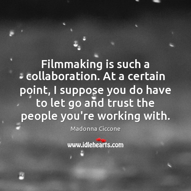 Filmmaking is such a collaboration. At a certain point, I suppose you Madonna Ciccone Picture Quote