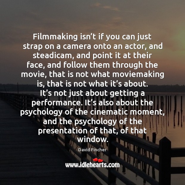 Filmmaking isn’t if you can just strap on a camera onto David Fincher Picture Quote