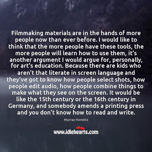 Filmmaking materials are in the hands of more people now than ever Murray Horwitz Picture Quote