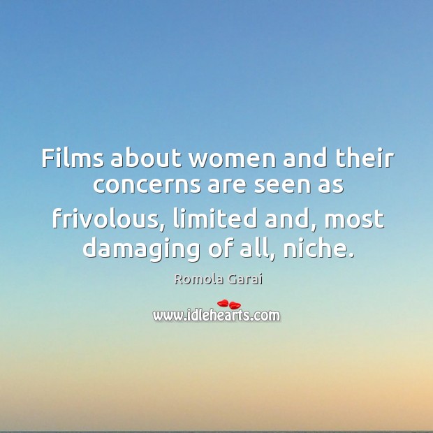 Films about women and their concerns are seen as frivolous, limited and, Romola Garai Picture Quote