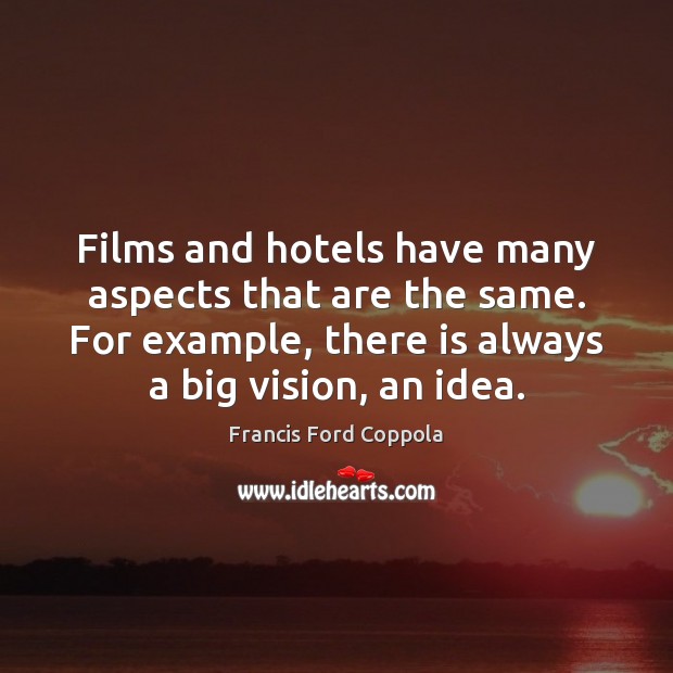 Films and hotels have many aspects that are the same. For example, Francis Ford Coppola Picture Quote