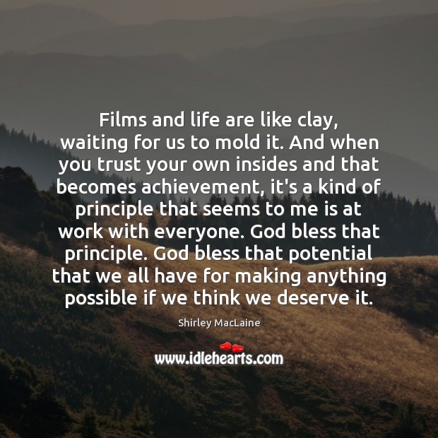 Films and life are like clay, waiting for us to mold it. Shirley MacLaine Picture Quote