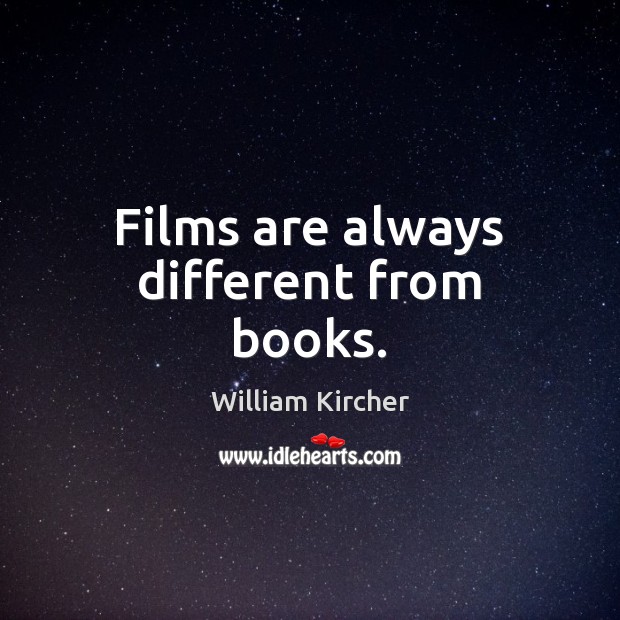Films are always different from books. William Kircher Picture Quote