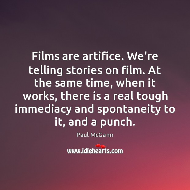 Films are artifice. We’re telling stories on film. At the same time, Image