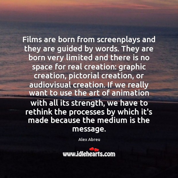 Films are born from screenplays and they are guided by words. They Alex Abreu Picture Quote