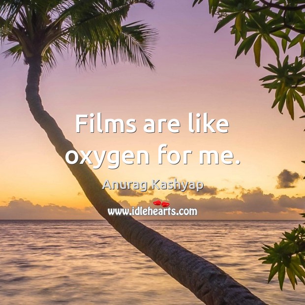 Films are like oxygen for me. Anurag Kashyap Picture Quote
