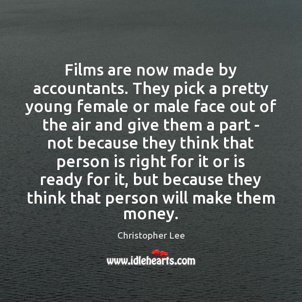 Films are now made by accountants. They pick a pretty young female Christopher Lee Picture Quote