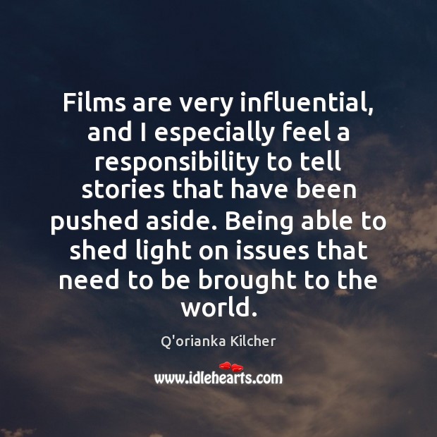 Films are very influential, and I especially feel a responsibility to tell Q’orianka Kilcher Picture Quote