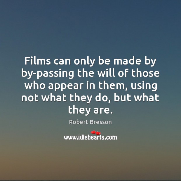 Films can only be made by by-passing the will of those who Robert Bresson Picture Quote