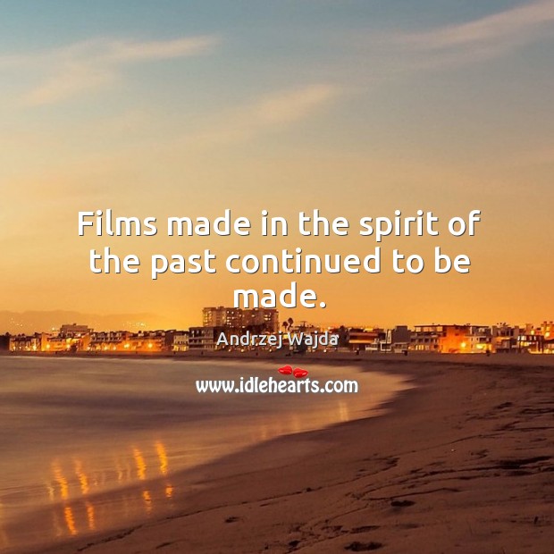 Films made in the spirit of the past continued to be made. Andrzej Wajda Picture Quote