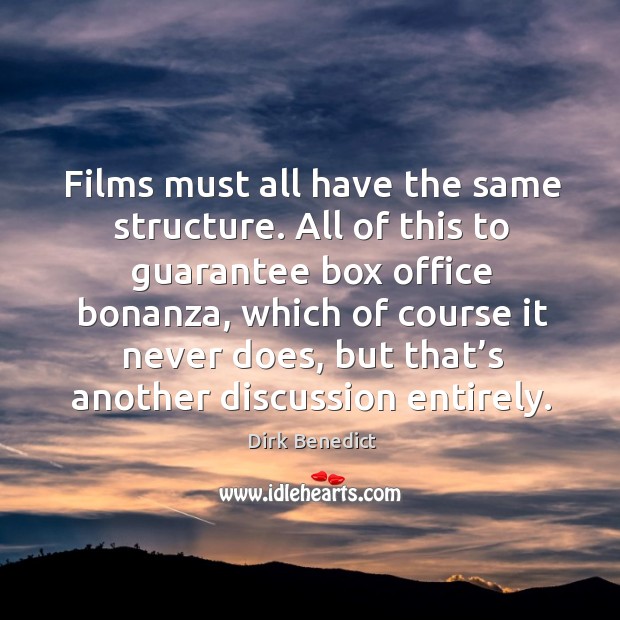 Films must all have the same structure. All of this to guarantee box office bonanza Dirk Benedict Picture Quote