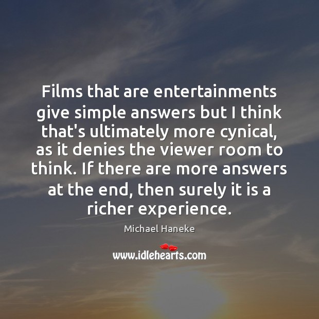 Films that are entertainments give simple answers but I think that’s ultimately Michael Haneke Picture Quote