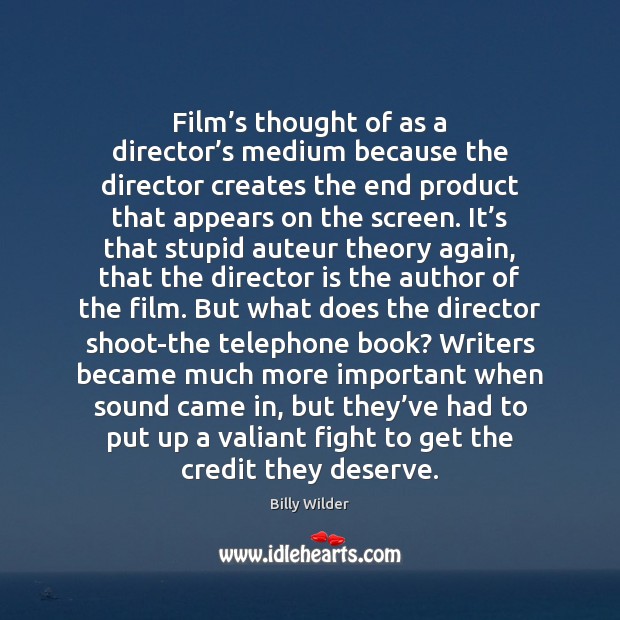 Film’s thought of as a director’s medium because the director Billy Wilder Picture Quote