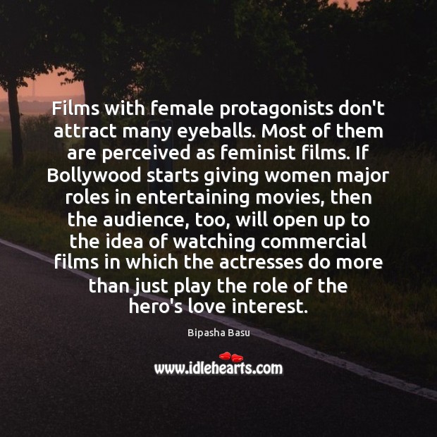 Films with female protagonists don’t attract many eyeballs. Most of them are Bipasha Basu Picture Quote