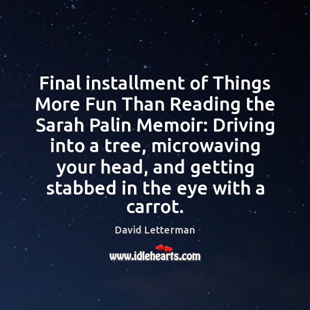 Final installment of Things More Fun Than Reading the Sarah Palin Memoir: David Letterman Picture Quote