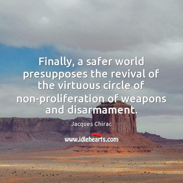 Finally, a safer world presupposes the revival of the virtuous circle of Jacques Chirac Picture Quote