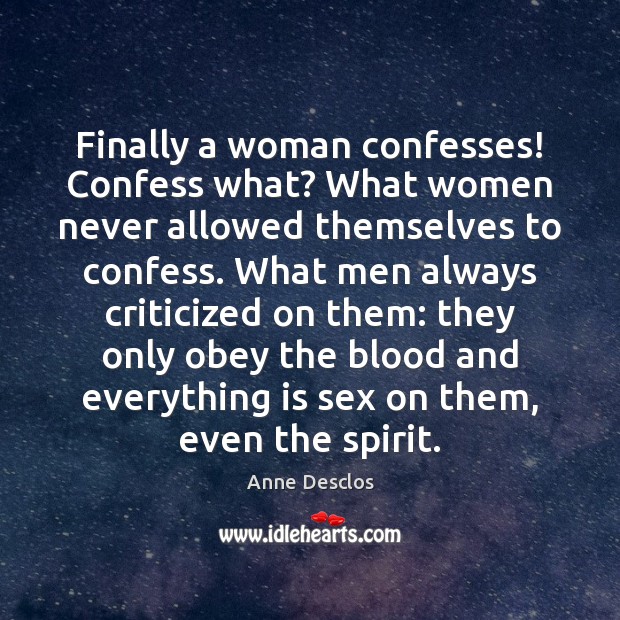 Finally a woman confesses! Confess what? What women never allowed themselves to Anne Desclos Picture Quote