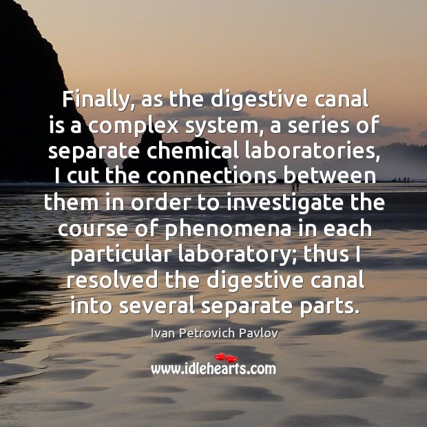 Finally, as the digestive canal is a complex system, a series of separate chemical laboratories Ivan Petrovich Pavlov Picture Quote