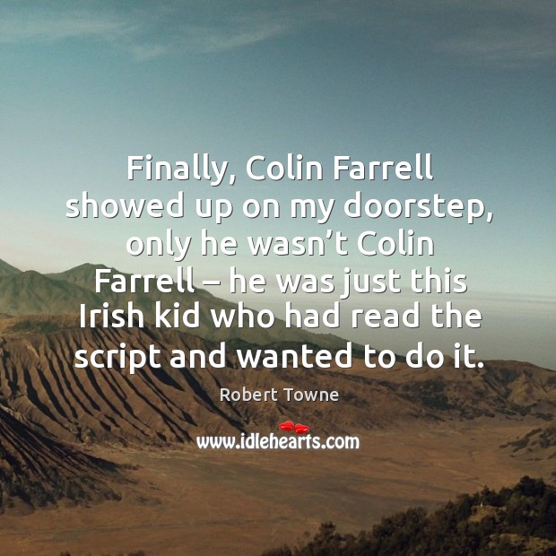 Finally, colin farrell showed up on my doorstep, only he wasn’t colin farrell Robert Towne Picture Quote