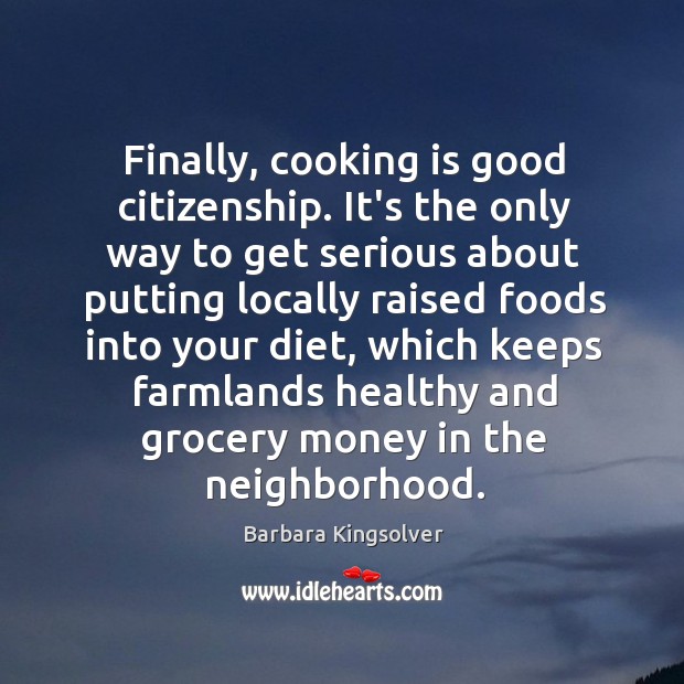 Finally, cooking is good citizenship. It’s the only way to get serious Image