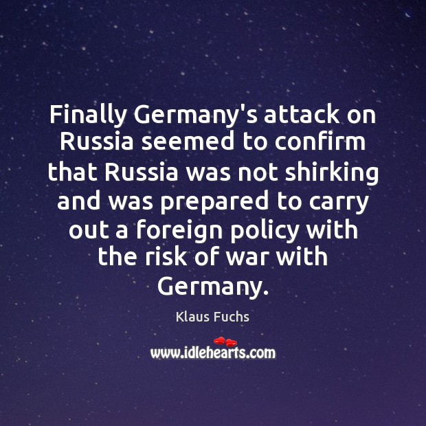 Finally Germany’s attack on Russia seemed to confirm that Russia was not Klaus Fuchs Picture Quote