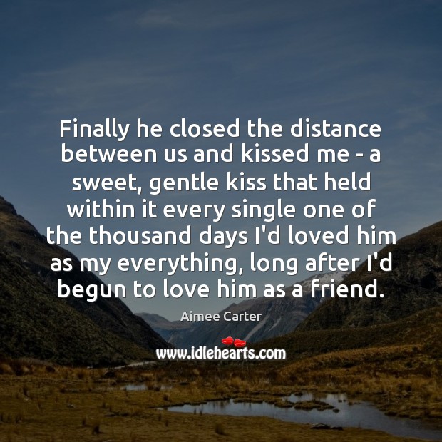 Finally he closed the distance between us and kissed me – a Aimee Carter Picture Quote