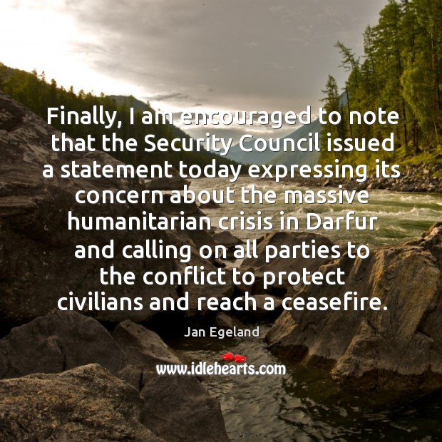Finally, I am encouraged to note that the Security Council issued a Jan Egeland Picture Quote