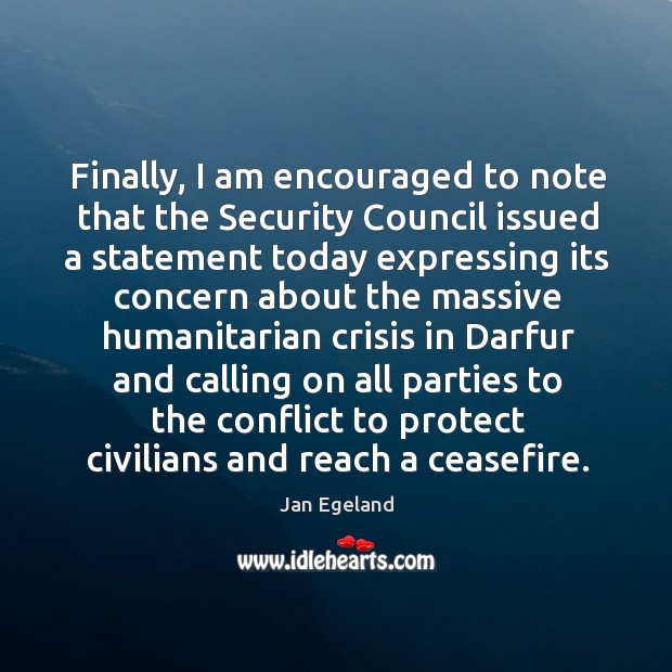 Finally, I am encouraged to note that the security council issued a statement today expressing Jan Egeland Picture Quote