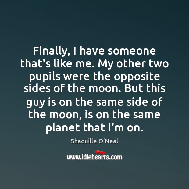 Finally, I have someone that’s like me. My other two pupils were Shaquille O’Neal Picture Quote
