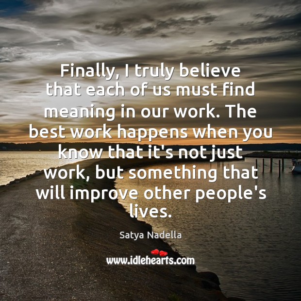 Finally, I truly believe that each of us must find meaning in Satya Nadella Picture Quote