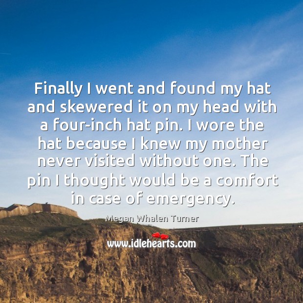 Finally I went and found my hat and skewered it on my Megan Whalen Turner Picture Quote