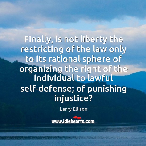 Finally, is not liberty the restricting of the law only to its rational sphere of organizing the Larry Ellison Picture Quote
