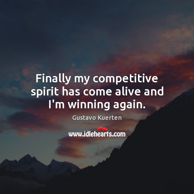 Finally my competitive spirit has come alive and I’m winning again. Gustavo Kuerten Picture Quote