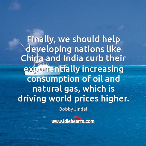 Finally, we should help developing nations like china and india curb Bobby Jindal Picture Quote