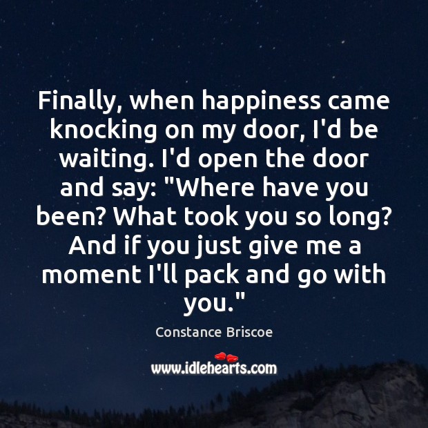 Finally, when happiness came knocking on my door, I’d be waiting. I’d Constance Briscoe Picture Quote
