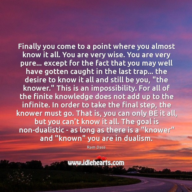 Finally you come to a point where you almost know it all. Ram Dass Picture Quote