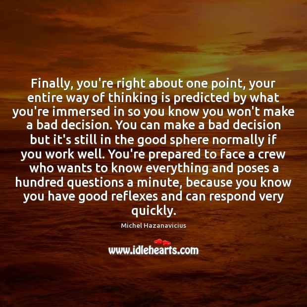 Finally, you’re right about one point, your entire way of thinking is Michel Hazanavicius Picture Quote